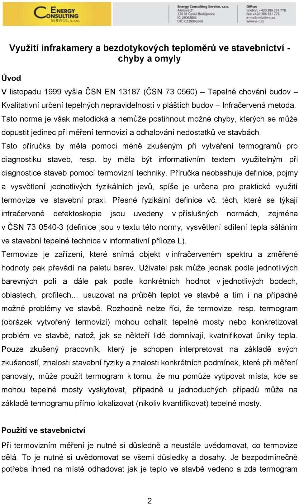 Tato norma je však metodická a nemůže postihnout možné chyby, kterých se může dopustit jedinec při měření termovizí a odhalování nedostatků ve stavbách.