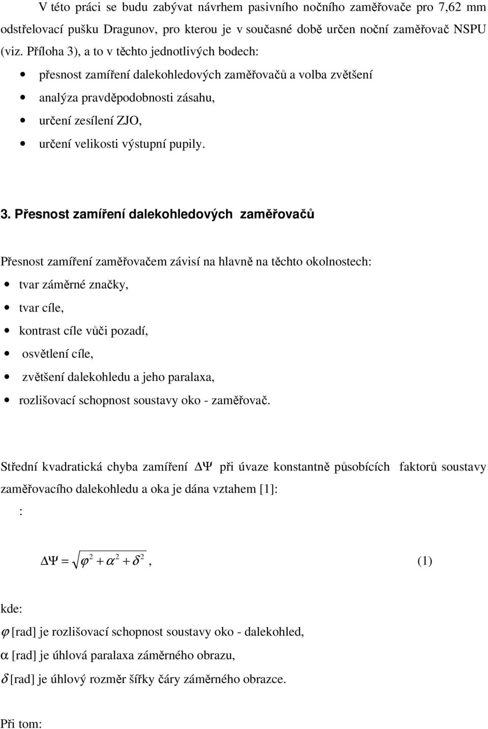 , a to v těchto jednotlivých bodech: přesnost zamíření dalekohledových zaměřovačů a volba zvětšení analýza pravděpodobnosti zásahu, určení zesílení ZJO, určení velikosti výstupní pupily. 3.