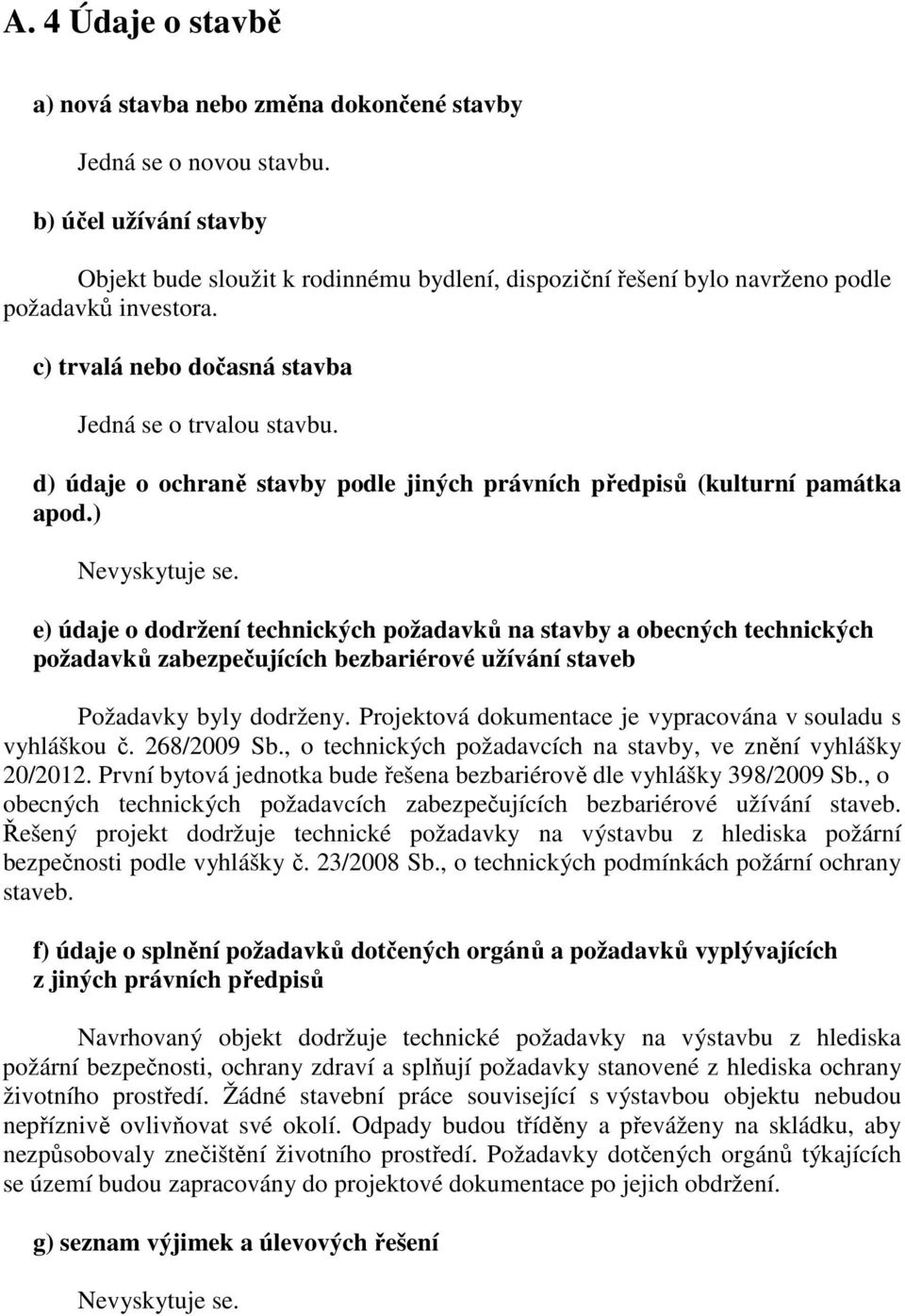 d) údaje o ochraně stavby podle jiných právních předpisů (kulturní památka apod.) Nevyskytuje se.