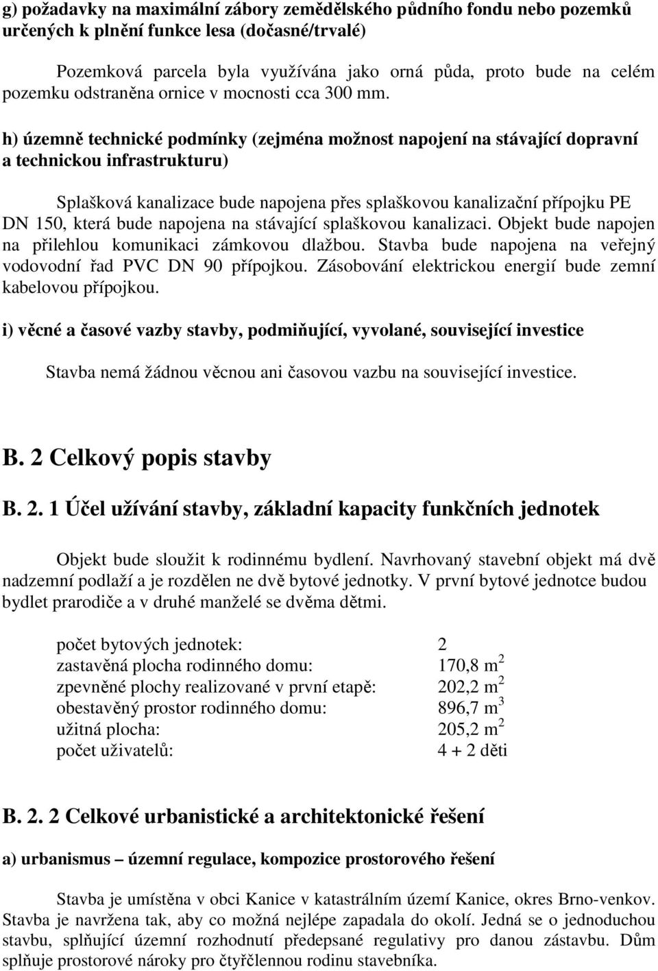 h) územně technické podmínky (zejména možnost napojení na stávající dopravní a technickou infrastrukturu) Splašková kanalizace bude napojena přes splaškovou kanalizační přípojku PE DN 150, která bude