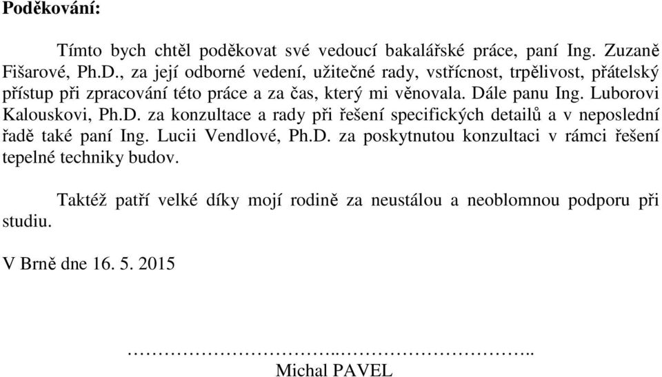 Dále panu Ing. Luborovi Kalouskovi, Ph.D. za konzultace a rady při řešení specifických detailů a v neposlední řadě také paní Ing.