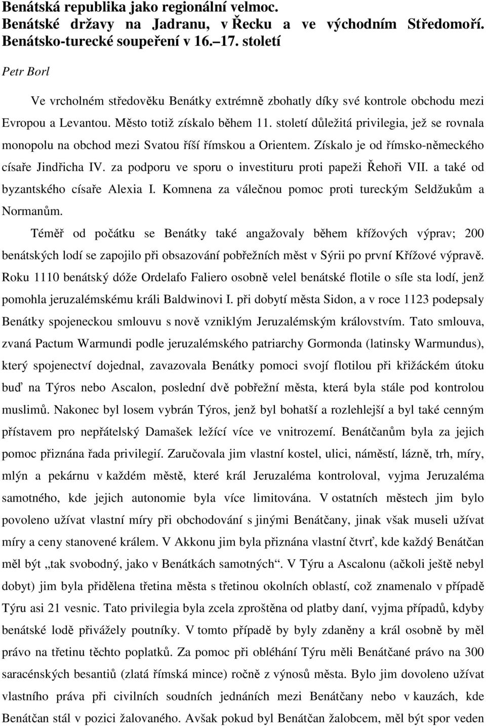 století důležitá privilegia, jež se rovnala monopolu na obchod mezi Svatou říší římskou a Orientem. Získalo je od římsko-německého císaře Jindřicha IV.