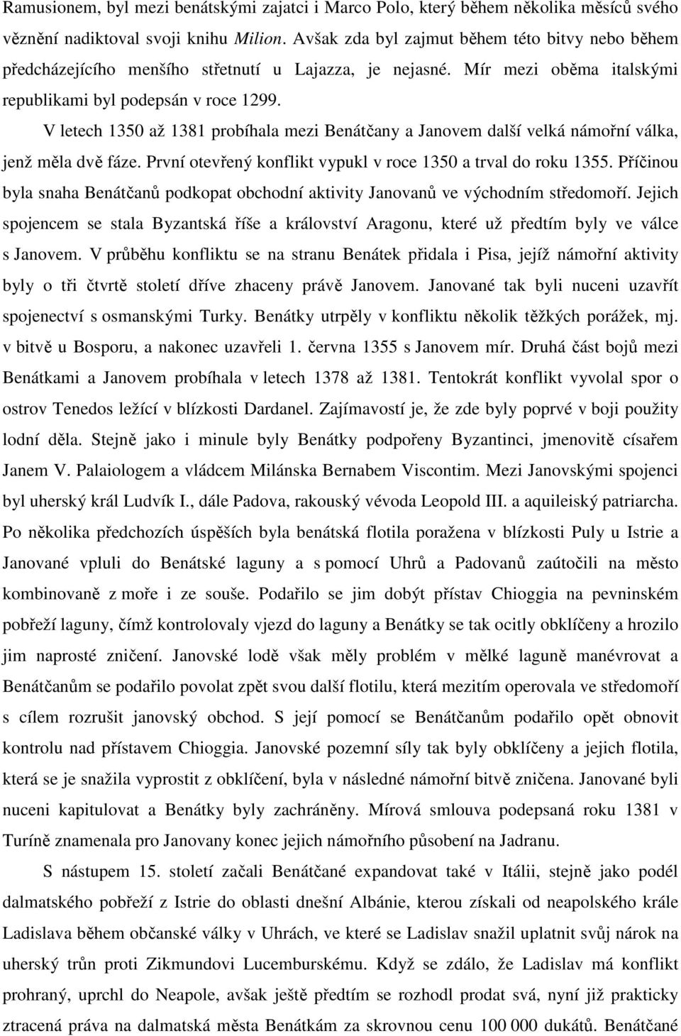 V letech 1350 až 1381 probíhala mezi Benátčany a Janovem další velká námořní válka, jenž měla dvě fáze. První otevřený konflikt vypukl v roce 1350 a trval do roku 1355.