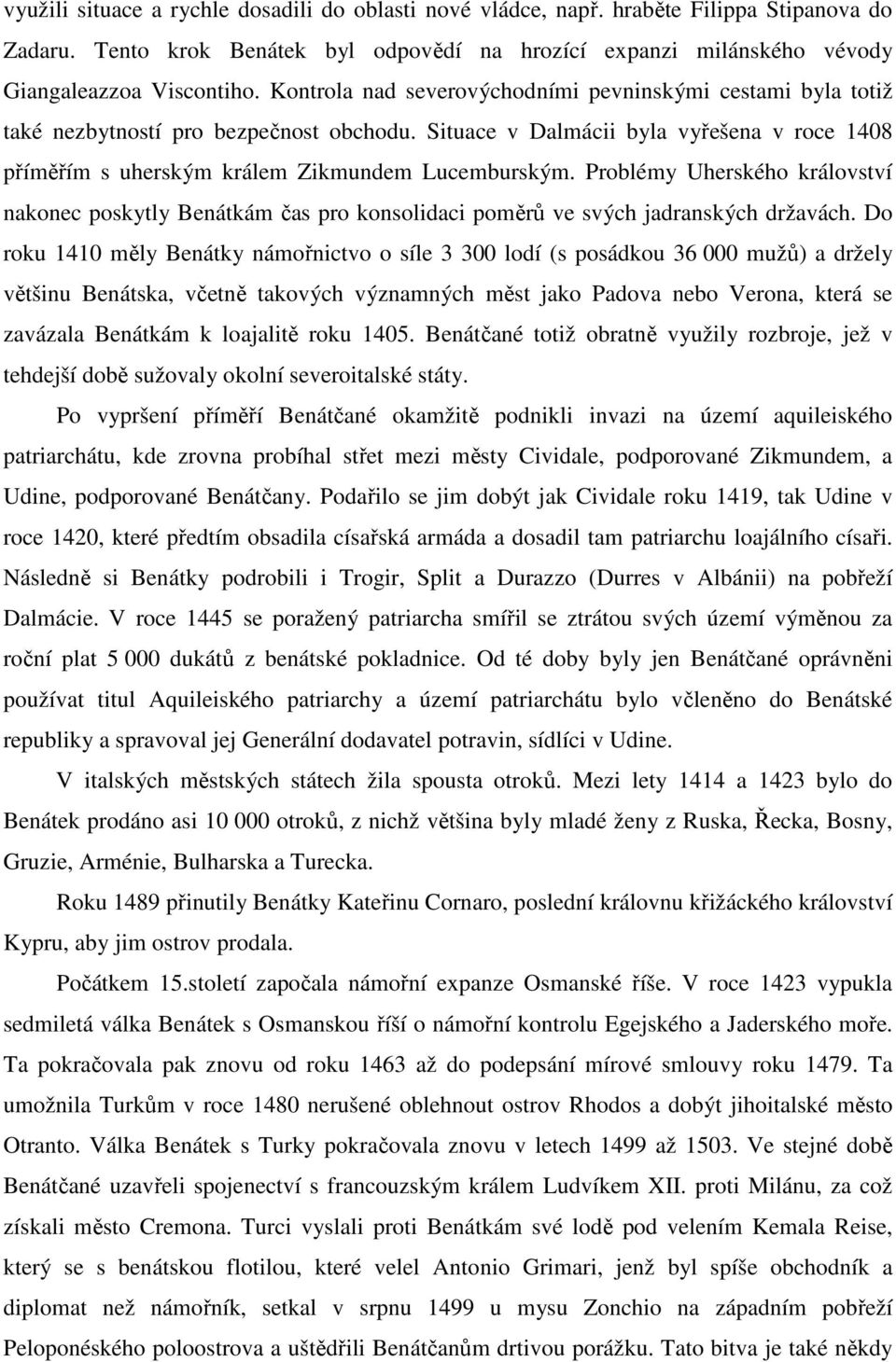 Problémy Uherského království nakonec poskytly Benátkám čas pro konsolidaci poměrů ve svých jadranských državách.