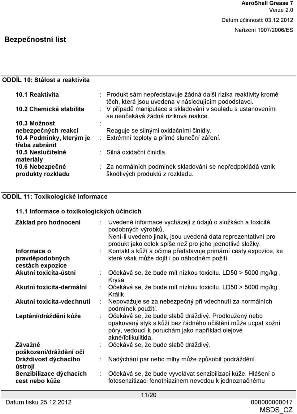 5 Neslučitelné : Silná oxidační činidla. materiály 10.6 Nebezpečné produkty rozkladu : Za normálních podmínek skladování se nepředpokládá vznik škodlivých produktů z rozkladu.