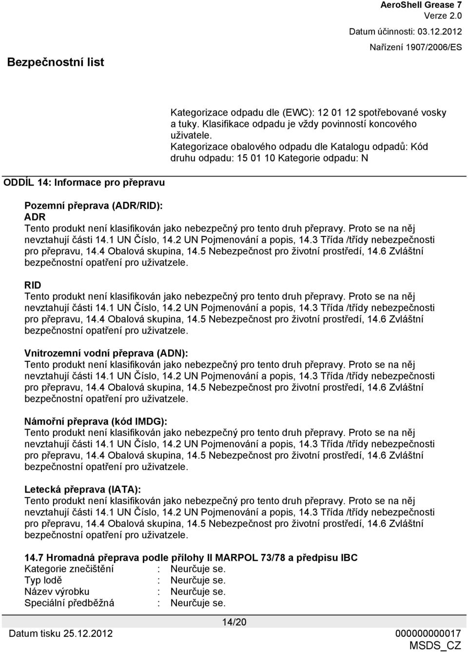 nebezpečný pro tento druh přepravy. Proto se na něj nevztahují části 14.1 UN Číslo, 14.2 UN Pojmenování a popis, 14.3 Třída /třídy nebezpečnosti pro přepravu, 14.4 Obalová skupina, 14.