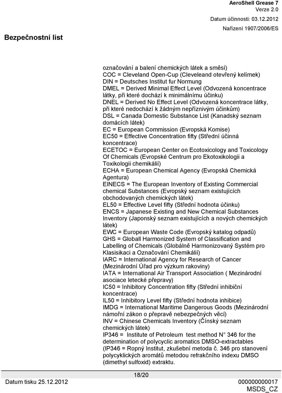 (Kanadský seznam domácích látek) EC = European Commission (Evropská Komise) EC50 = Effective Concentration fifty (Střední účinná koncentrace) ECETOC = European Center on Ecotoxicology and Toxicology