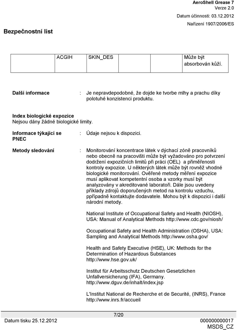 Metody sledování : Monitorování koncentrace látek v dýchací zóně pracovníků nebo obecně na pracovišti může být vyžadováno pro potvrzení dodržení expozičních limitů při práci (OEL) a přiměřenosti