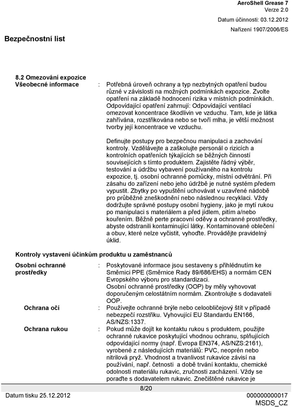 Tam, kde je látka zahřívána, rozstřikována nebo se tvoří mlha, je větší možnost tvorby její koncentrace ve vzduchu. Definujte postupy pro bezpečnou manipulaci a zachování kontroly.