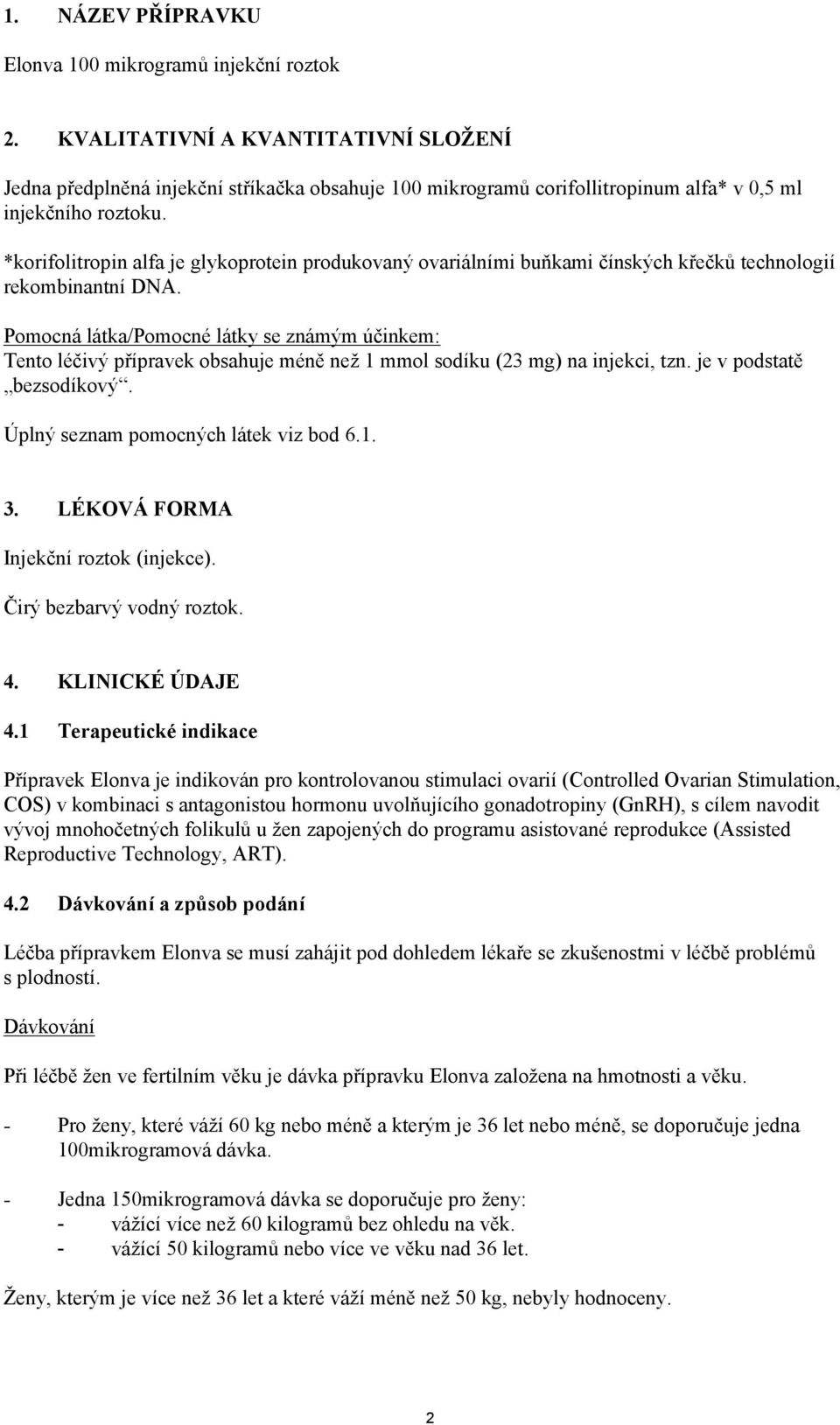 *korifolitropin alfa je glykoprotein produkovaný ovariálními buňkami čínských křečků technologií rekombinantní DNA.