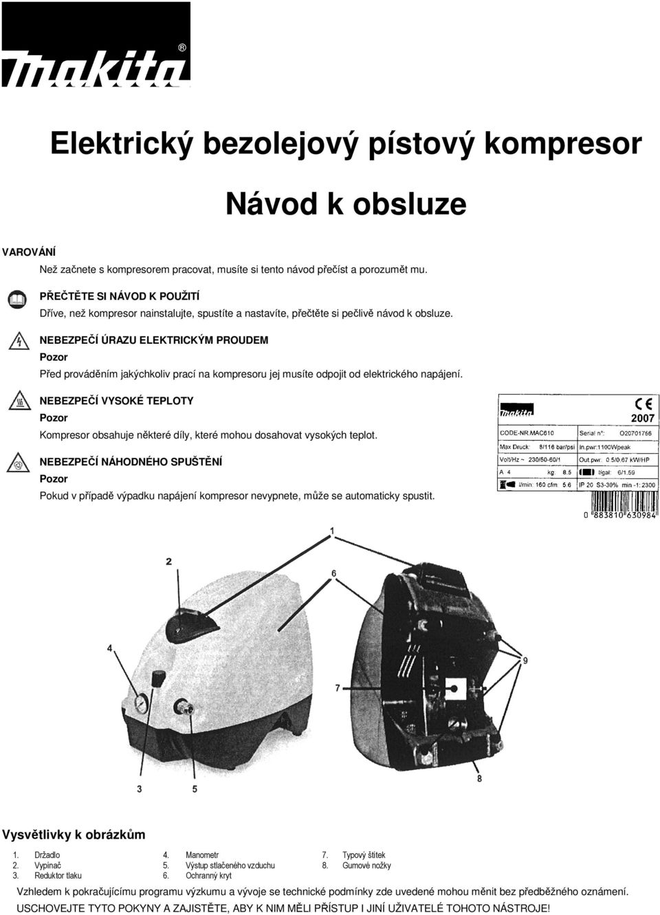 NEBEZPEČÍ ÚRAZU ELEKTRICKÝM PROUDEM Před prováděním jakýchkoliv prací na kompresoru jej musíte odpojit od elektrického napájení.