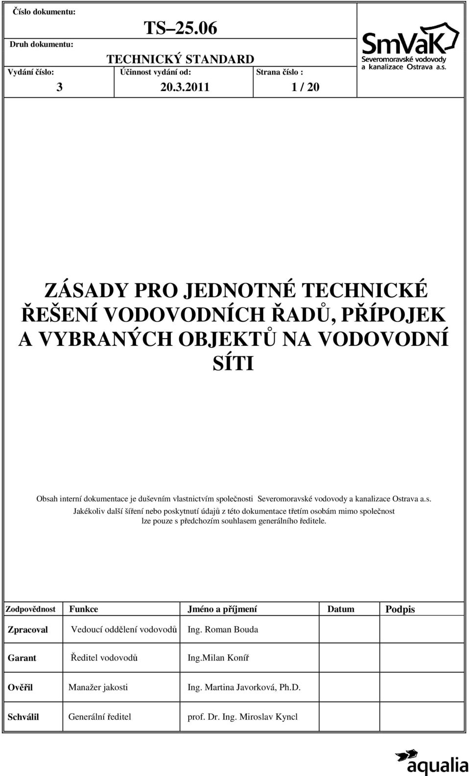 Severomoravské vodovody a kanalizace Ostrava a.s. Jakékoliv další šíření nebo poskytnutí údajů z této dokumentace třetím osobám mimo společnost lze pouze s předchozím souhlasem generálního ředitele.