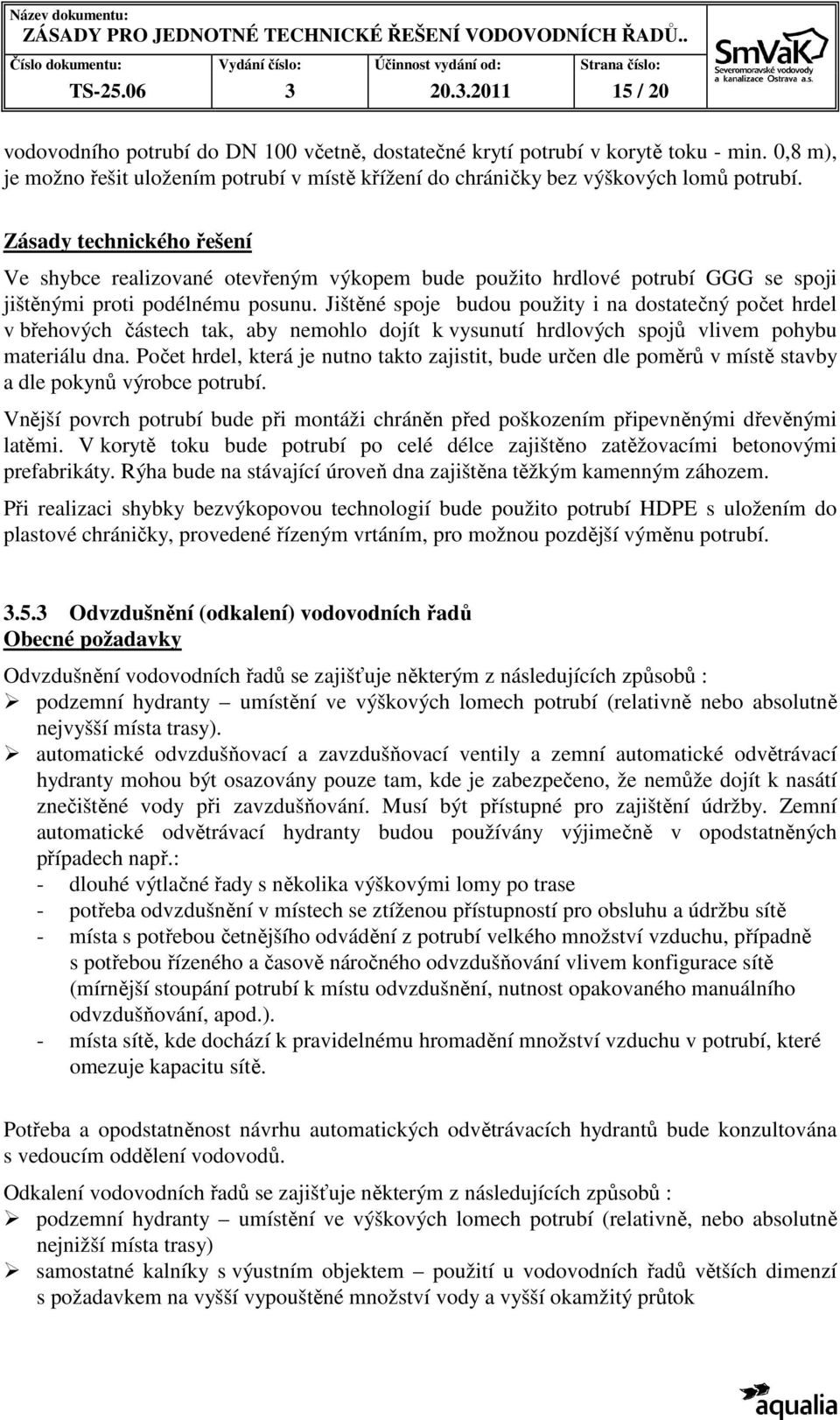 Zásady technického řešení Ve shybce realizované otevřeným výkopem bude použito hrdlové potrubí GGG se spoji jištěnými proti podélnému posunu.