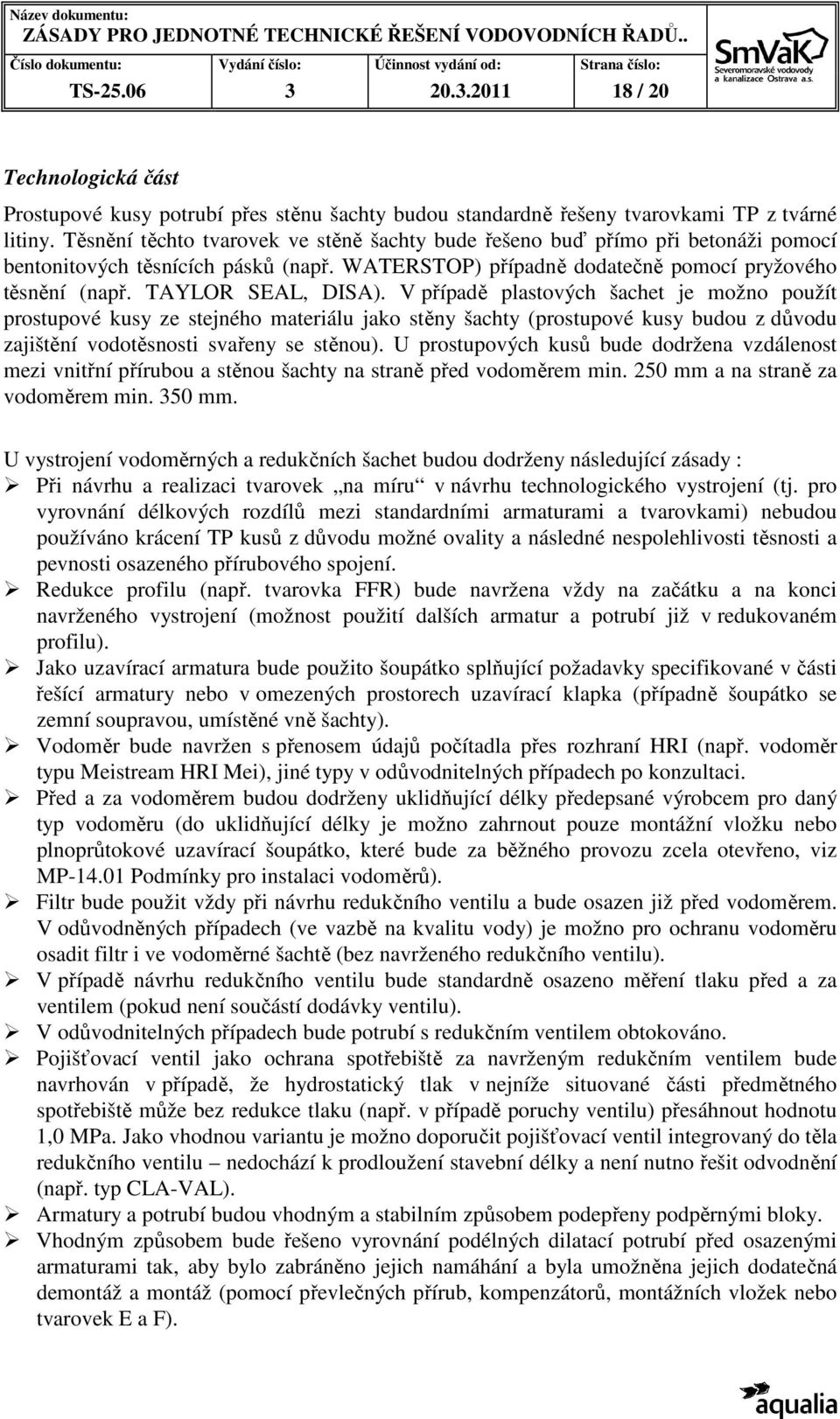 V případě plastových šachet je možno použít prostupové kusy ze stejného materiálu jako stěny šachty (prostupové kusy budou z důvodu zajištění vodotěsnosti svařeny se stěnou).