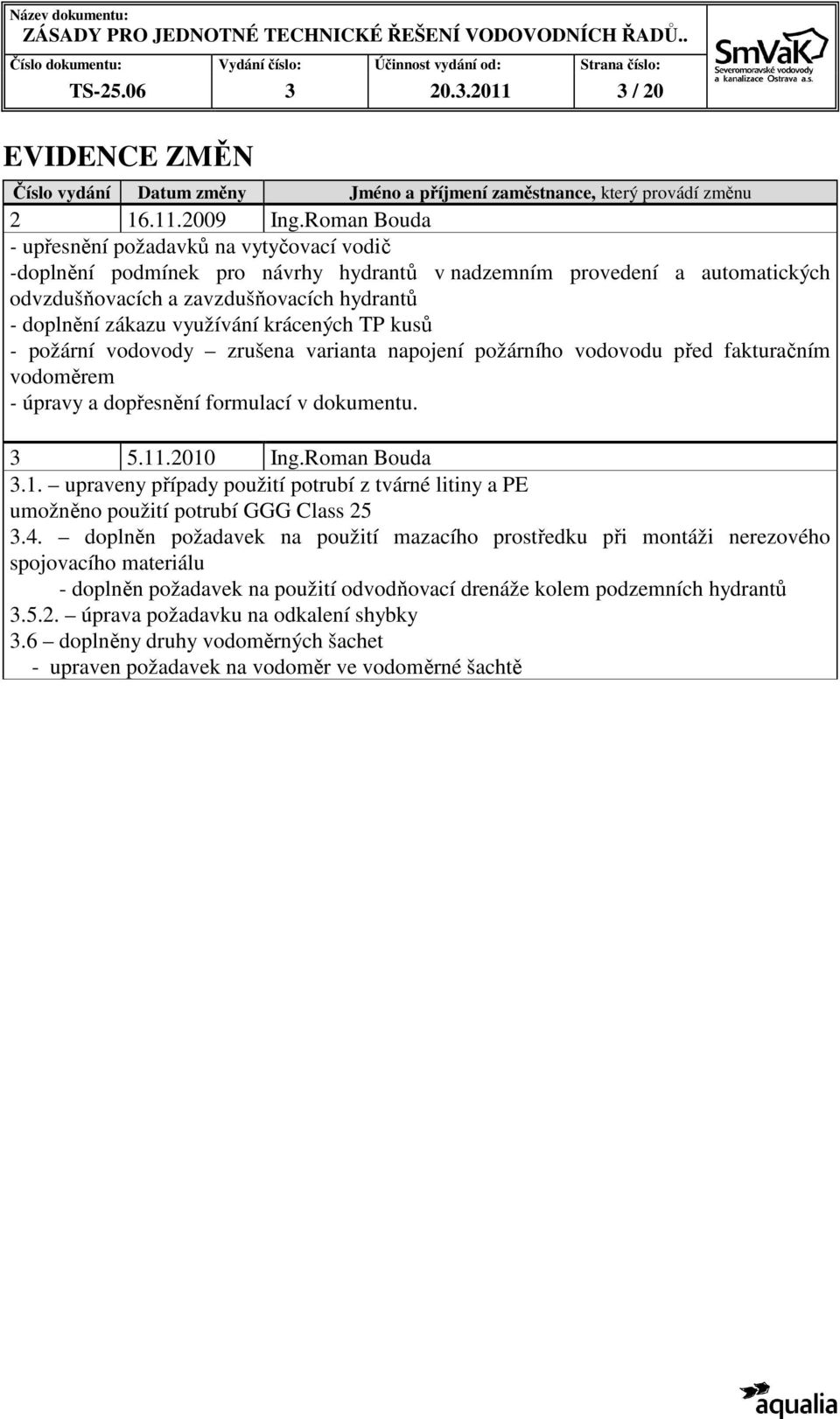 využívání krácených TP kusů - požární vodovody zrušena varianta napojení požárního vodovodu před fakturačním vodoměrem - úpravy a dopřesnění formulací v dokumentu. 3 5.11