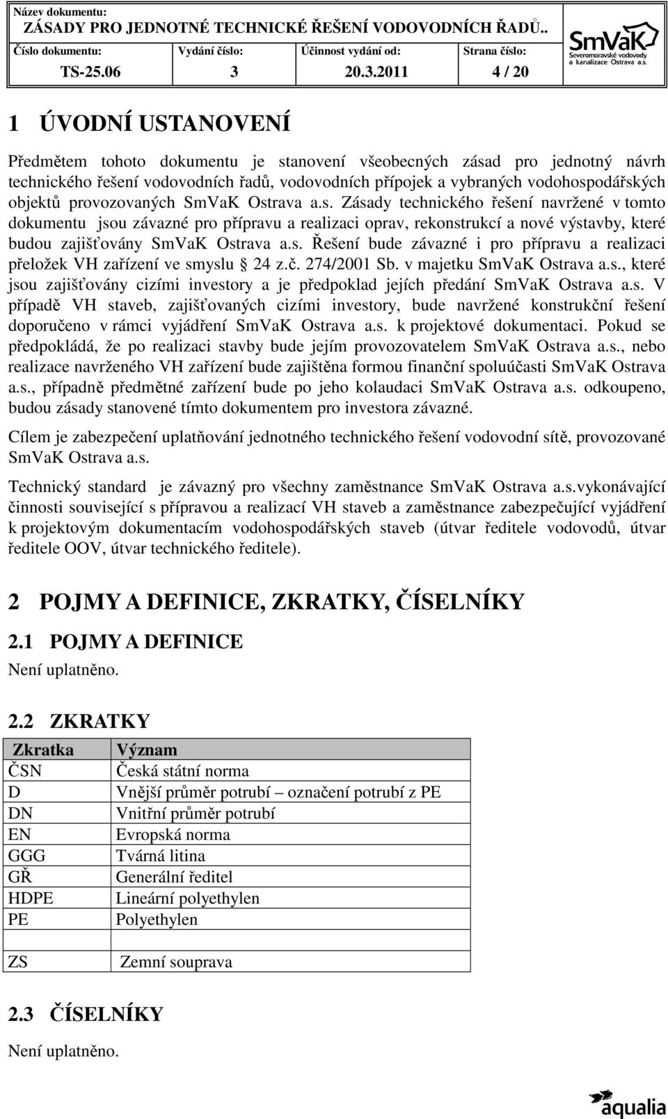 vodohospodářských objektů provozovaných SmVaK Ostrava a.s. Zásady technického řešení navržené v tomto dokumentu jsou závazné pro přípravu a realizaci oprav, rekonstrukcí a nové výstavby, které budou zajišťovány SmVaK Ostrava a.