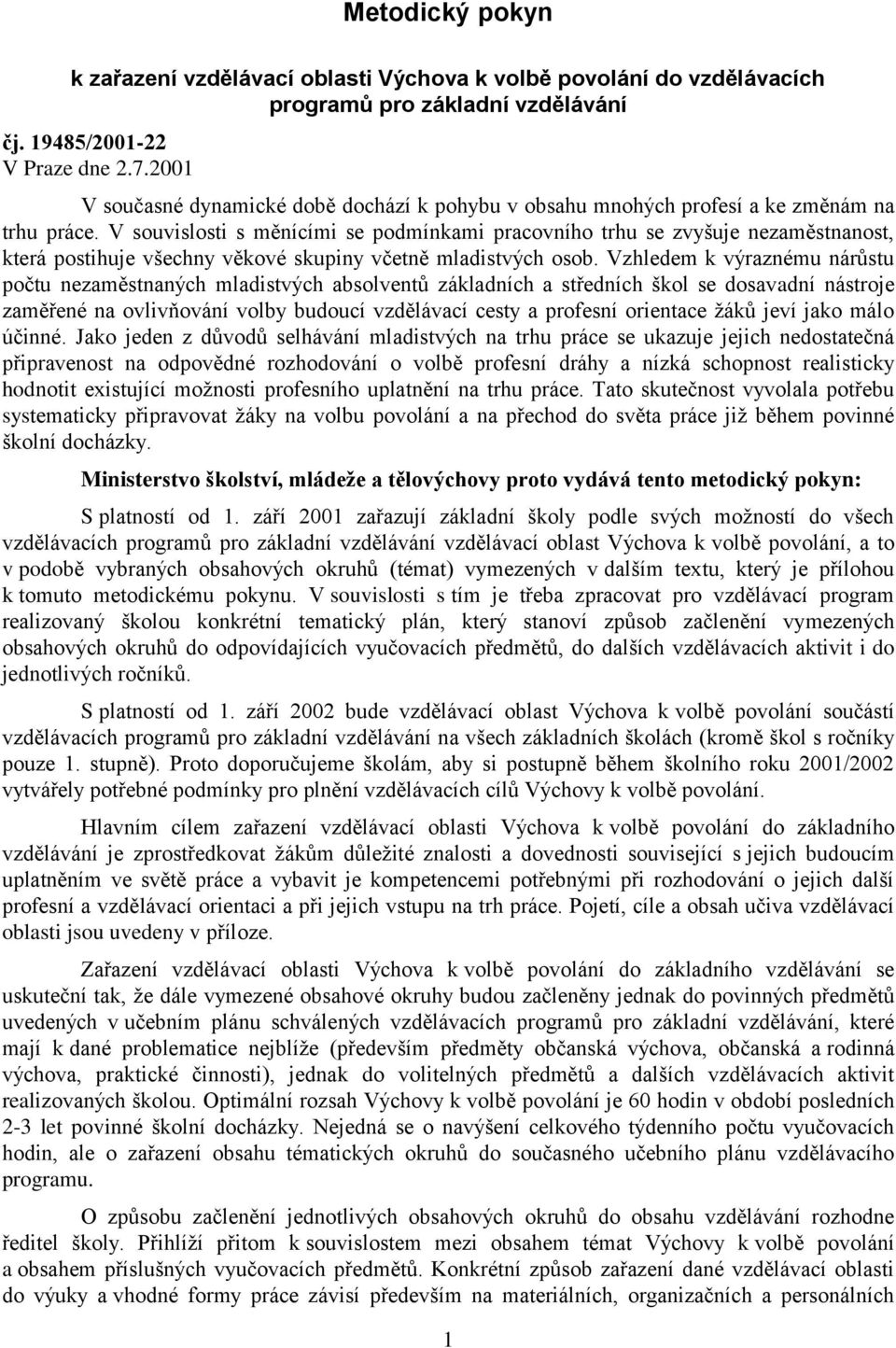 V souvislosti s měnícími se podmínkami pracovního trhu se zvyšuje nezaměstnanost, která postihuje všechny věkové skupiny včetně mladistvých osob.