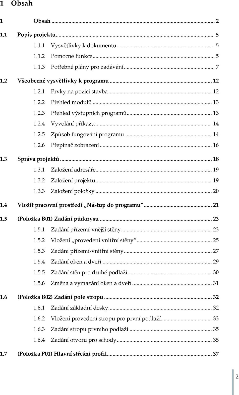 3.1 Založení adresáře... 19 1.3.2 Založení projektu... 19 1.3.3 Založení položky... 20 1.4 Vložit pracovní prostředí Nástup do programu... 21 1.5 (Položka B01) Zadání půdorysu... 23 1.5.1 Zadání přízemí vnější stěny.