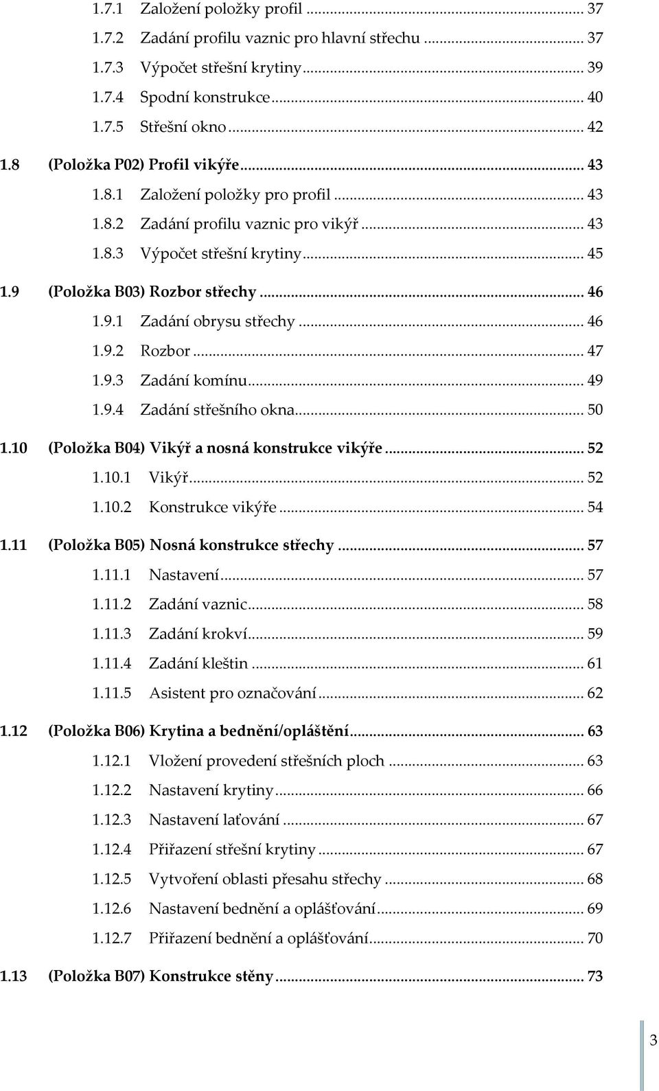 .. 46 1.9.2 Rozbor... 47 1.9.3 Zadání komínu... 49 1.9.4 Zadání střešního okna... 50 1.10 (Položka B04) Vikýř a nosná konstrukce vikýře... 52 1.10.1 Vikýř... 52 1.10.2 Konstrukce vikýře... 54 1.