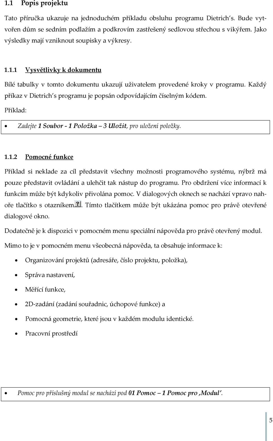 Každý příkaz v Dietrich s programu je popsán odpovídajícím číselným kódem. Příklad: Zadejte 1 