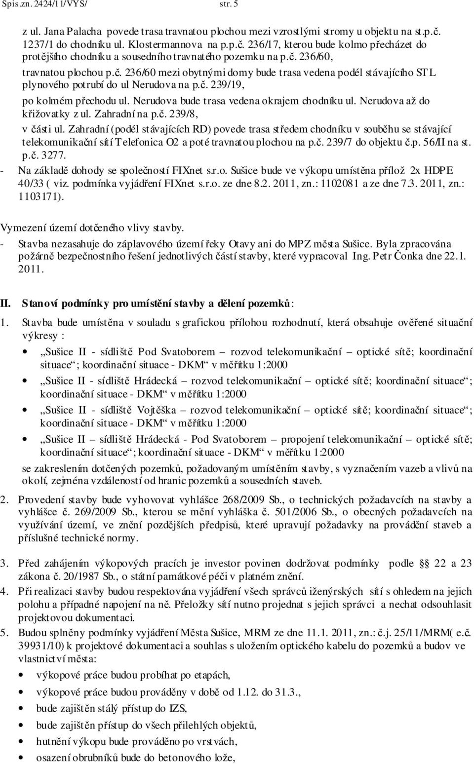 č. 239/19, po kolmém přechodu ul. Nerudova bude trasa vedena okrajem chodníku ul. Nerudova až do křižovatky z ul. Zahradní na p.č. 239/8, v části ul.