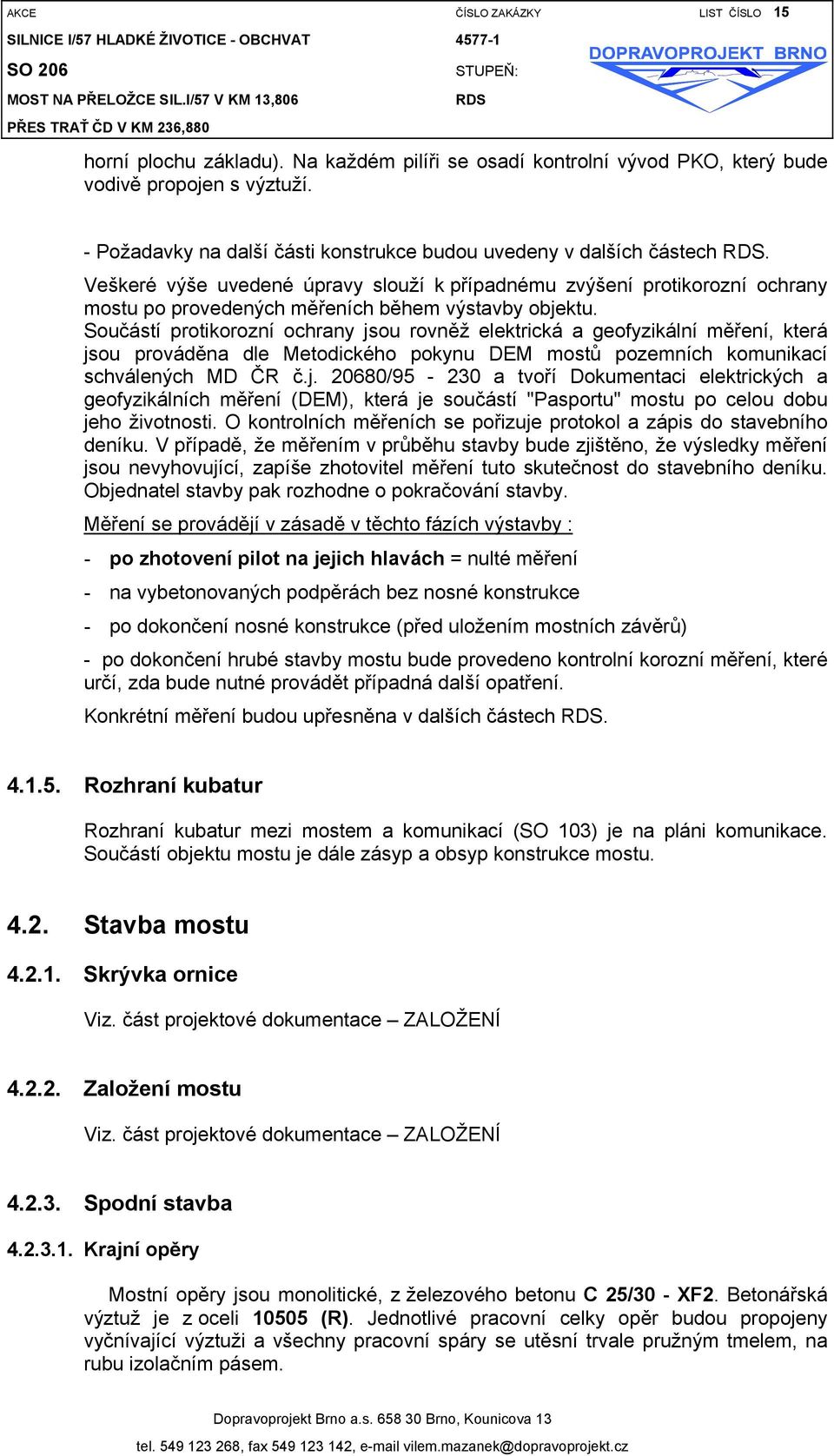 Veškeré výše uvedené úpravy slouží k případnému zvýšení protikorozní ochrany mostu po provedených měřeních během výstavby objektu.