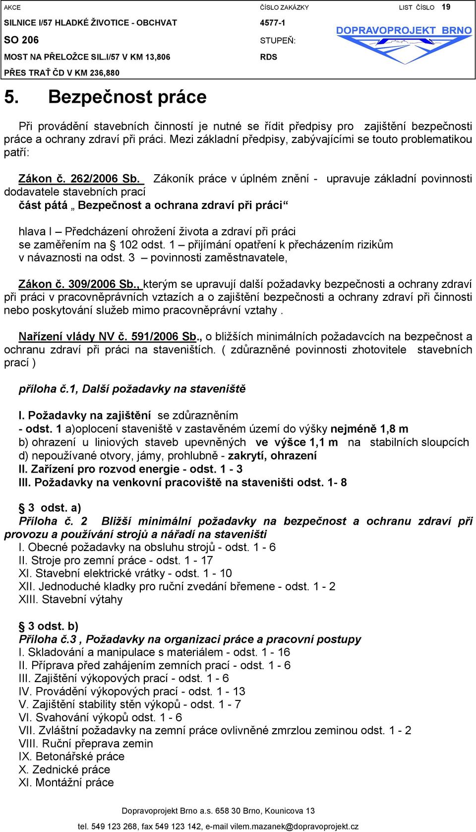 Zákoník práce v úplném znění - upravuje základní povinnosti dodavatele stavebních prací část pátá Bezpečnost a ochrana zdraví při práci hlava I Předcházení ohrožení života a zdraví při práci se