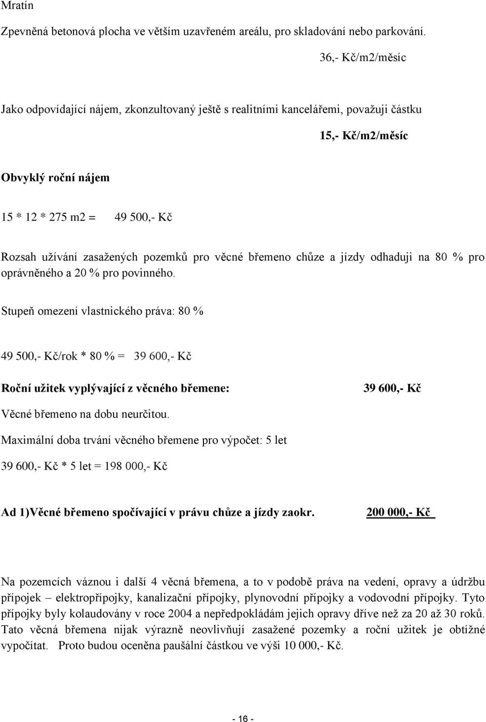 pozemků pro věcné břemeno chůze a jízdy odhaduji na 80 % pro oprávněného a 20 % pro povinného.