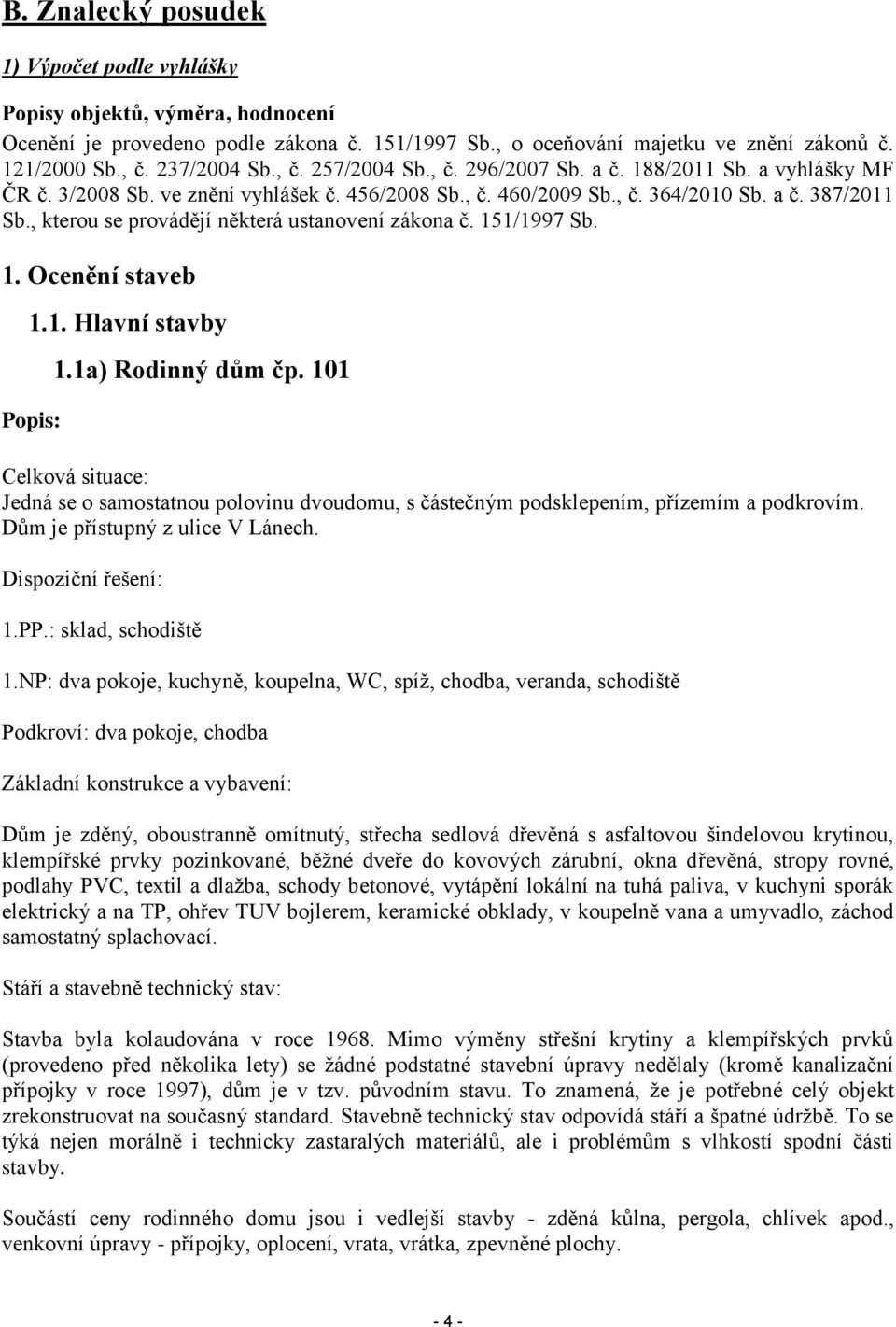 , kterou se provádějí některá ustanovení zákona č. 151/1997 Sb. 1. Ocenění staveb 1.1. Hlavní stavby Popis: 1.1a) Rodinný dům čp.