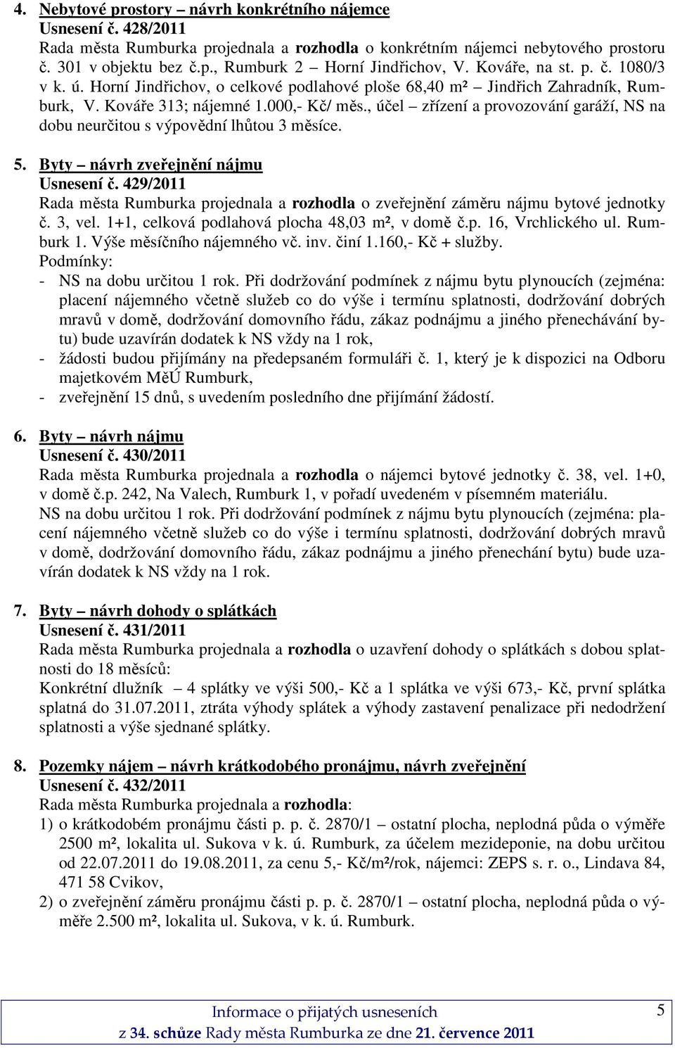 , účel zřízení a provozování garáží, NS na dobu neurčitou s výpovědní lhůtou 3 měsíce. 5. Byty návrh zveřejnění nájmu Usnesení č.