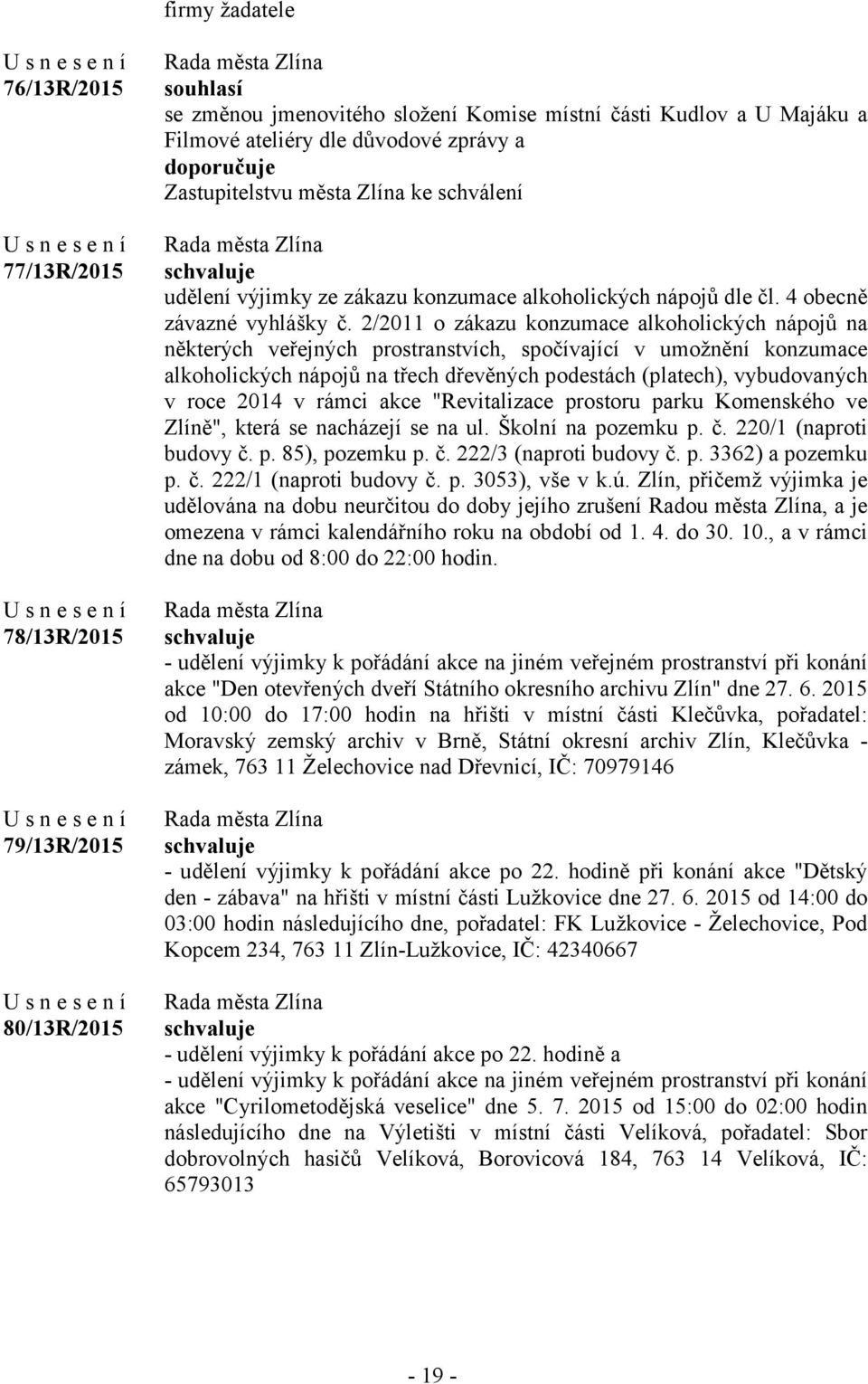 2/2011 o zákazu konzumace alkoholických nápojů na některých veřejných prostranstvích, spočívající v umožnění konzumace alkoholických nápojů na třech dřevěných podestách (platech), vybudovaných v roce