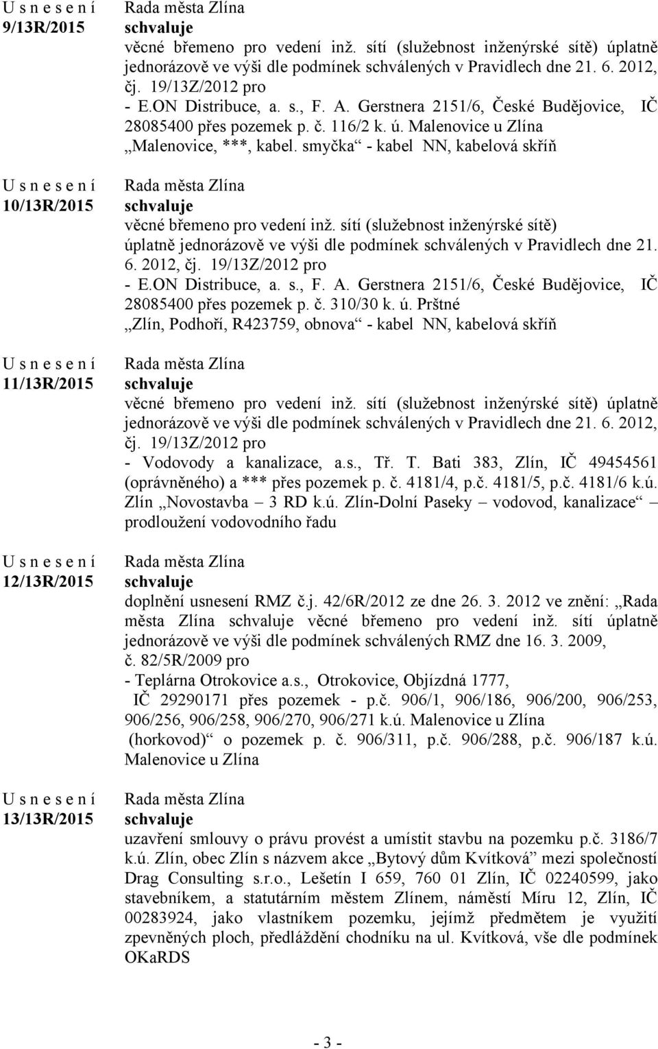 smyčka - kabel NN, kabelová skříň věcné břemeno pro vedení inž. sítí (služebnost inženýrské sítě) úplatně jednorázově ve výši dle podmínek schválených v Pravidlech dne 21. 6. 2012, čj.