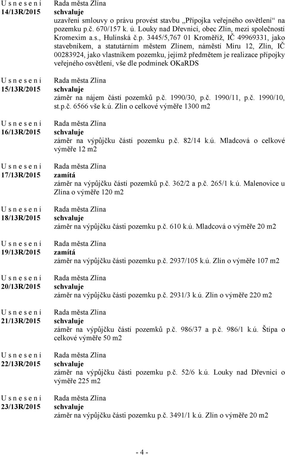 Zlín, IČ 00283924, jako vlastníkem pozemku, jejímž předmětem je realizace přípojky veřejného osvětlení, vše dle podmínek OKaRDS záměr na nájem částí pozemků p.č. 1990/30, p.č. 1990/11, p.č. 1990/10, st.