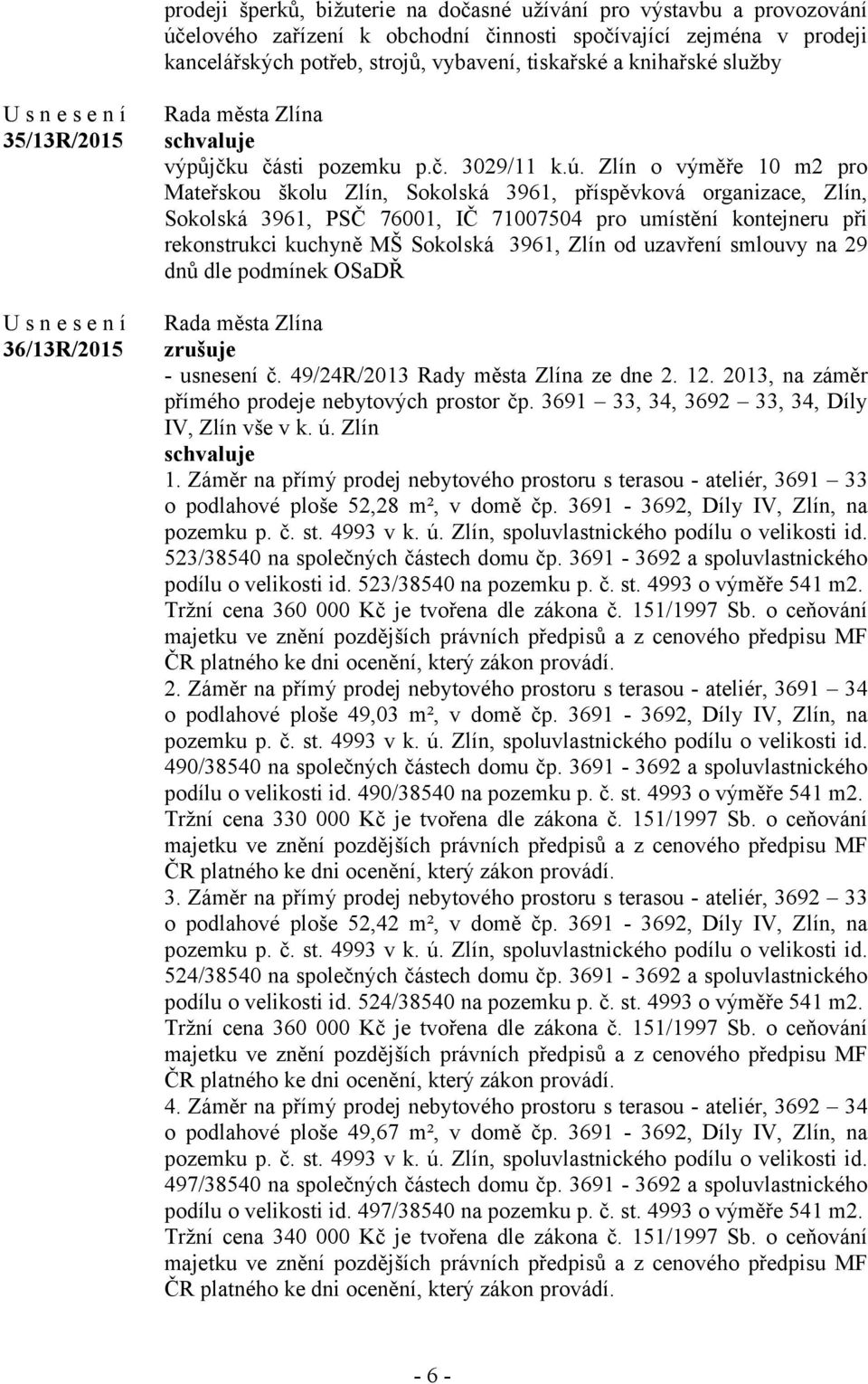 Zlín o výměře 10 m2 pro Mateřskou školu Zlín, Sokolská 3961, příspěvková organizace, Zlín, Sokolská 3961, PSČ 76001, IČ 71007504 pro umístění kontejneru při rekonstrukci kuchyně MŠ Sokolská 3961,