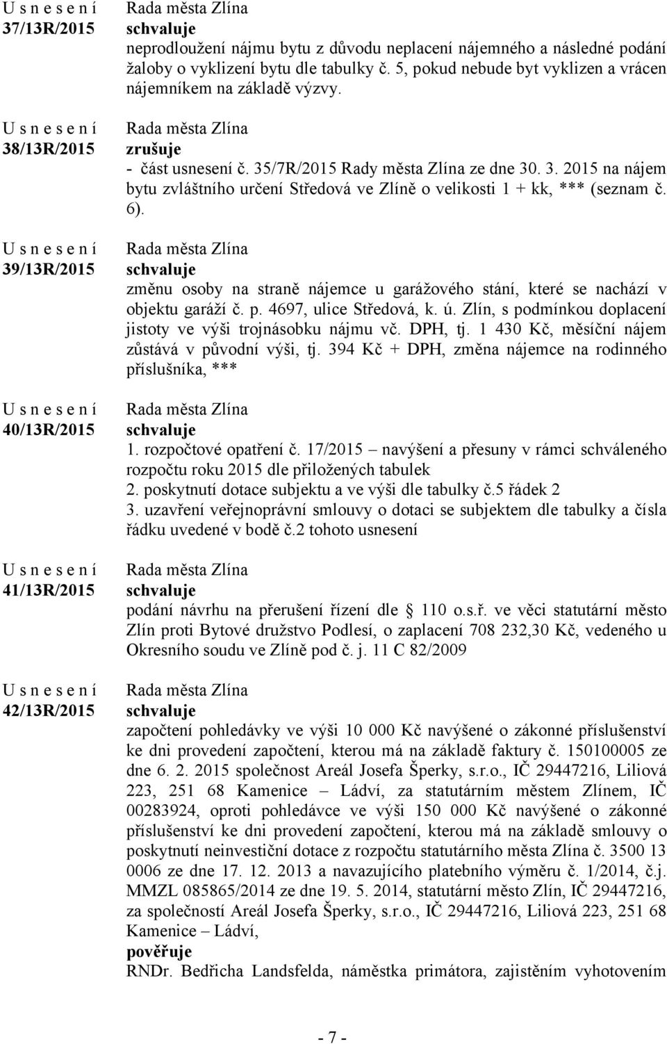 6). změnu osoby na straně nájemce u garážového stání, které se nachází v objektu garáží č. p. 4697, ulice Středová, k. ú. Zlín, s podmínkou doplacení jistoty ve výši trojnásobku nájmu vč. DPH, tj.