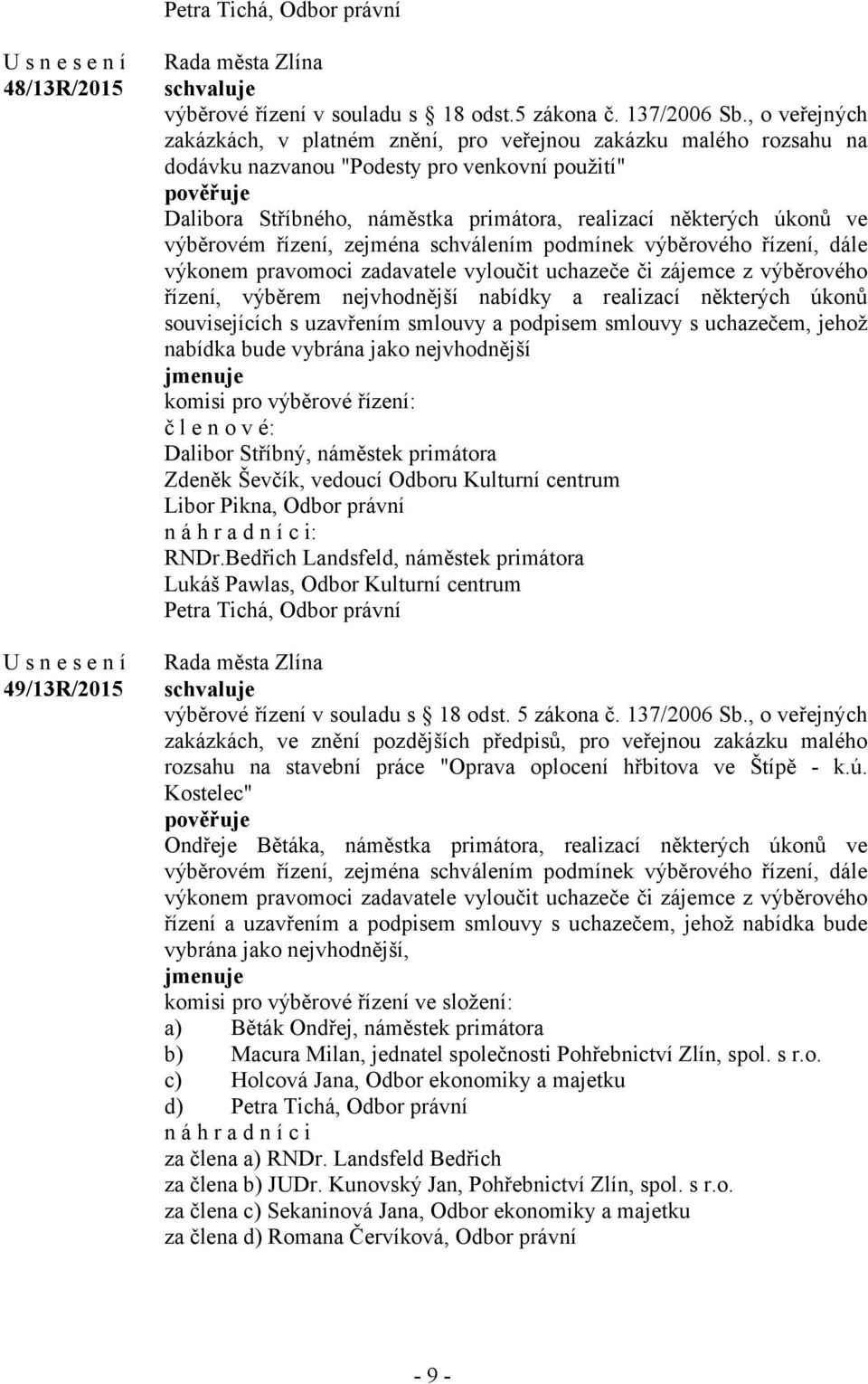 výběrovém řízení, zejména schválením podmínek výběrového řízení, dále výkonem pravomoci zadavatele vyloučit uchazeče či zájemce z výběrového řízení, výběrem nejvhodnější nabídky a realizací některých