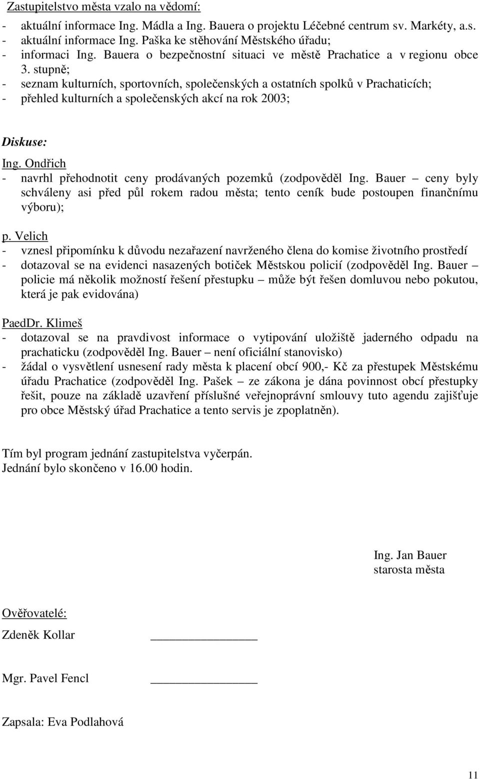 stupně; - seznam kulturních, sportovních, společenských a ostatních spolků v Prachaticích; - přehled kulturních a společenských akcí na rok 2003; Diskuse: Ing.