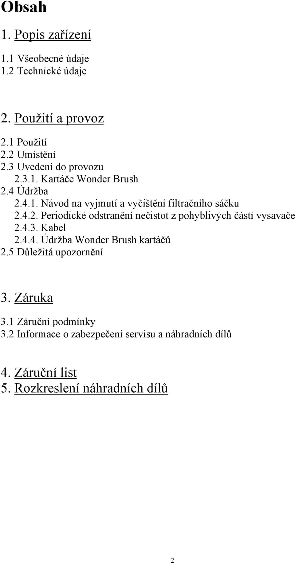 4.3. Kabel 2.4.4. Údržba Wonder Brush kartáčů 2.5 Důležitá upozornění 3. Záruka 3.1 Záruční podmínky 3.