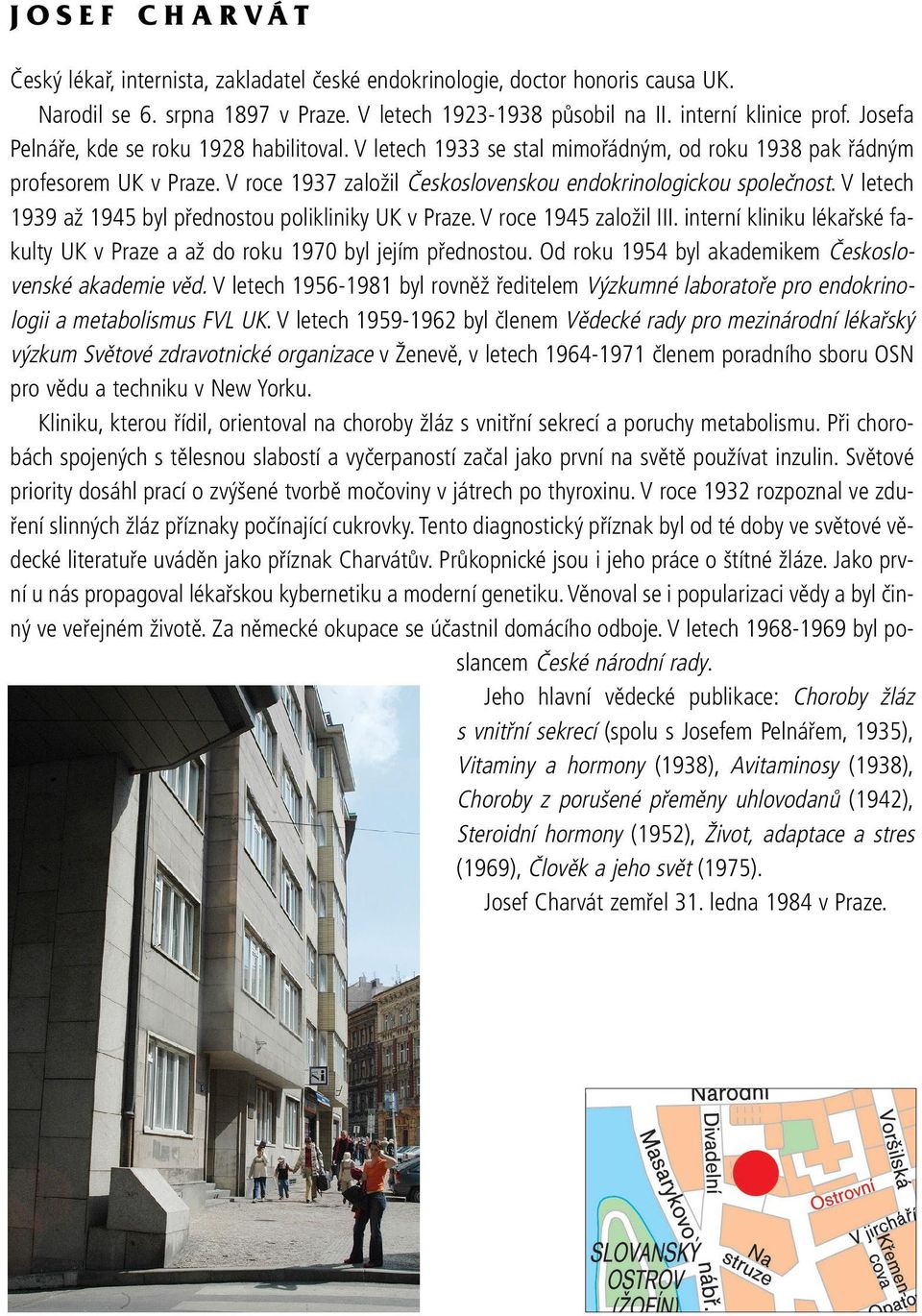 V letech 1939 až 1945 byl přednostou polikliniky UK v Praze. V roce 1945 založil III. interní kliniku lékařské fakulty UK v Praze a až do roku 1970 byl jejím přednostou.