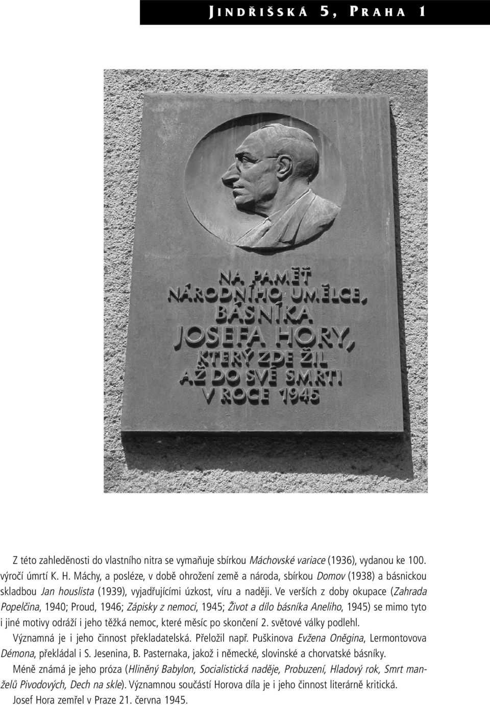 Ve verších z doby okupace (Zahrada Popelčina, 1940; Proud, 1946; Zápisky z nemoci, 1945; Život a dílo básníka Aneliho, 1945) se mimo tyto i jiné motivy odráží i jeho těžká nemoc, které měsíc po