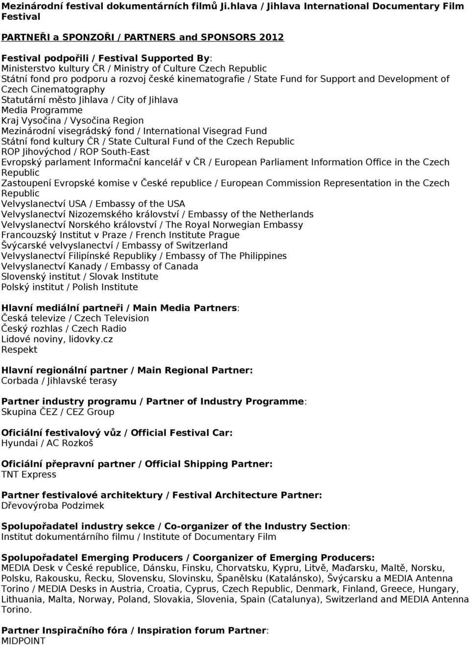 Czech Republic Státní fond pro podporu a rozvoj české kinematografie / State Fund for Support and Development of Czech Cinematography Statutární město Jihlava / City of Jihlava Media Programme Kraj