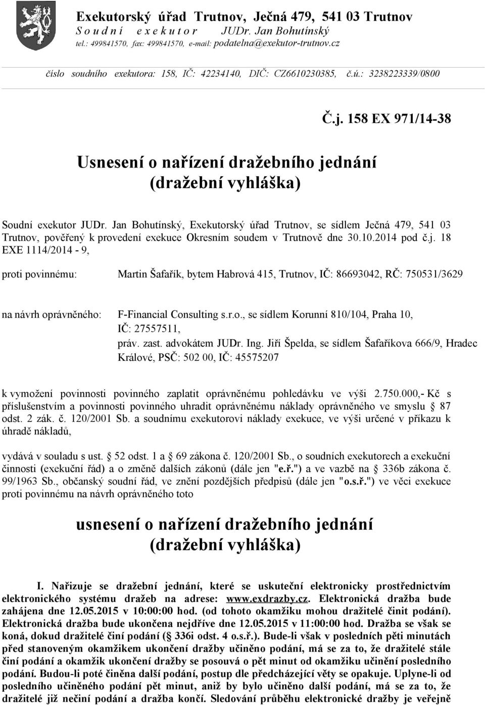 Jan Bohutínský, Exekutorský úřad Trutnov, se sídlem Ječná 479, 541 03 Trutnov, pověřený k provedení exekuce Okresním soudem v Trutnově dne 30.10.2014 pod č.j.