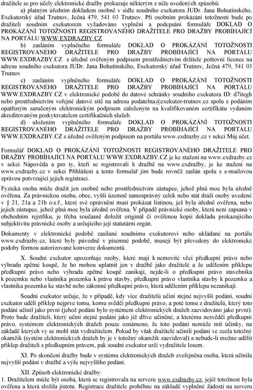 Při osobním prokázání totožnosti bude po dražiteli soudním exekutorem vyžadováno vyplnění a podepsání formuláře DOKLAD O PROKÁZÁNÍ TOTOŽNOSTI REGISTROVANÉHO DRAŽITELE PRO DRAŽBY PROBÍHAJÍCÍ NA