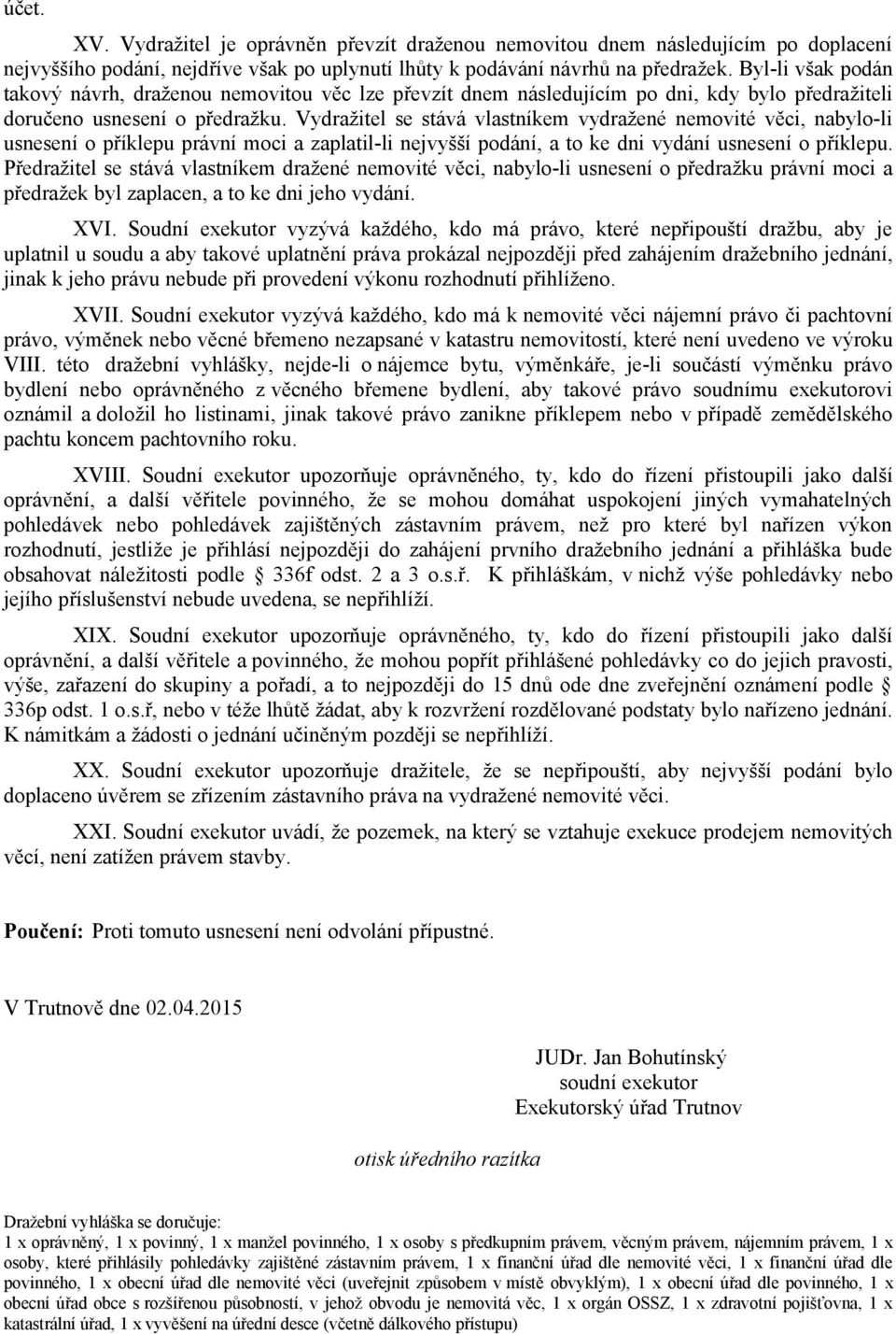 Vydražitel se stává vlastníkem vydražené nemovité věci, nabylo-li usnesení o příklepu právní moci a zaplatil-li nejvyšší podání, a to ke dni vydání usnesení o příklepu.