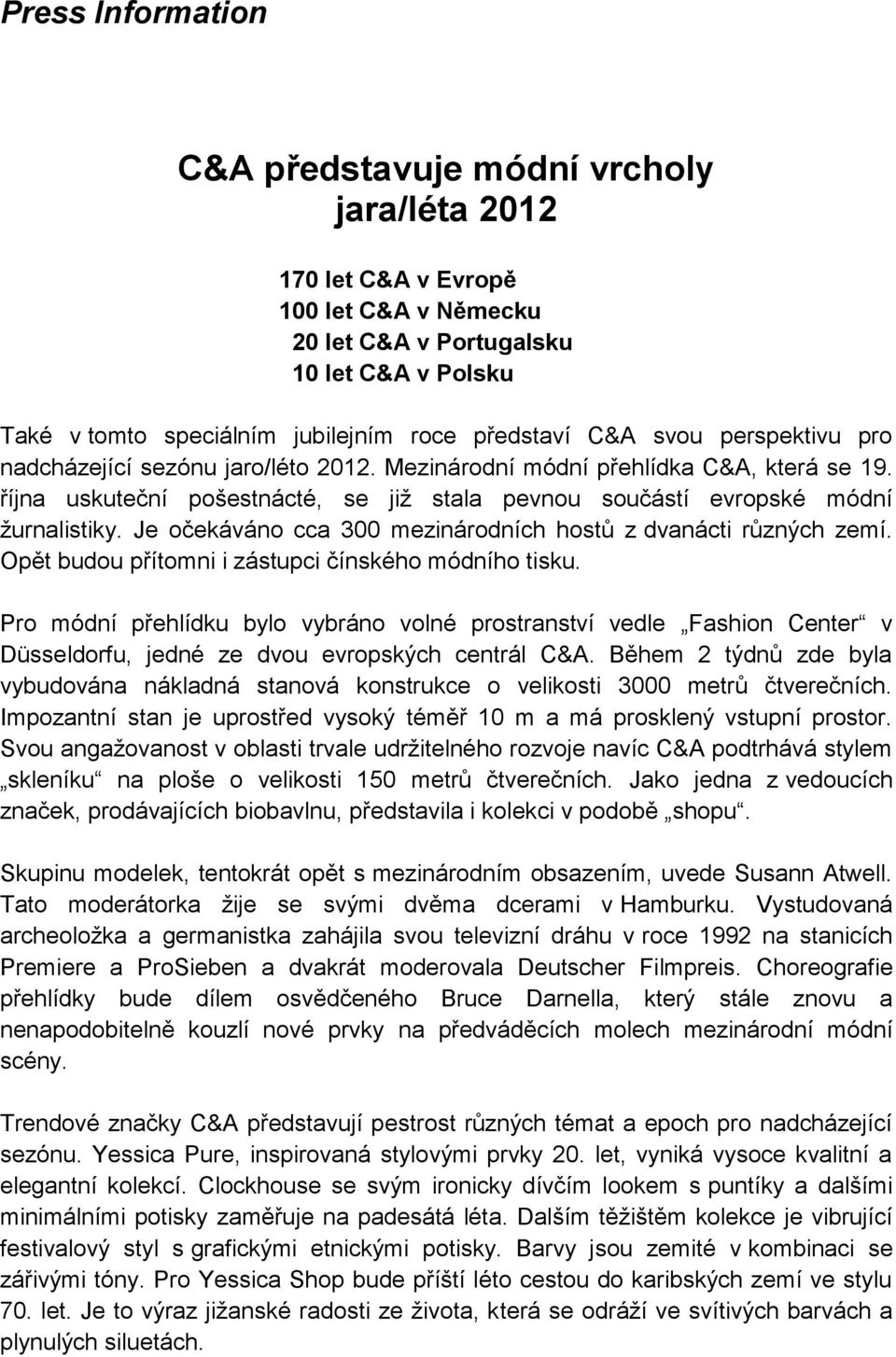 Je očekáváno cca 300 mezinárodních hostů z dvanácti různých zemí. Opět budou přítomni i zástupci čínského módního tisku.