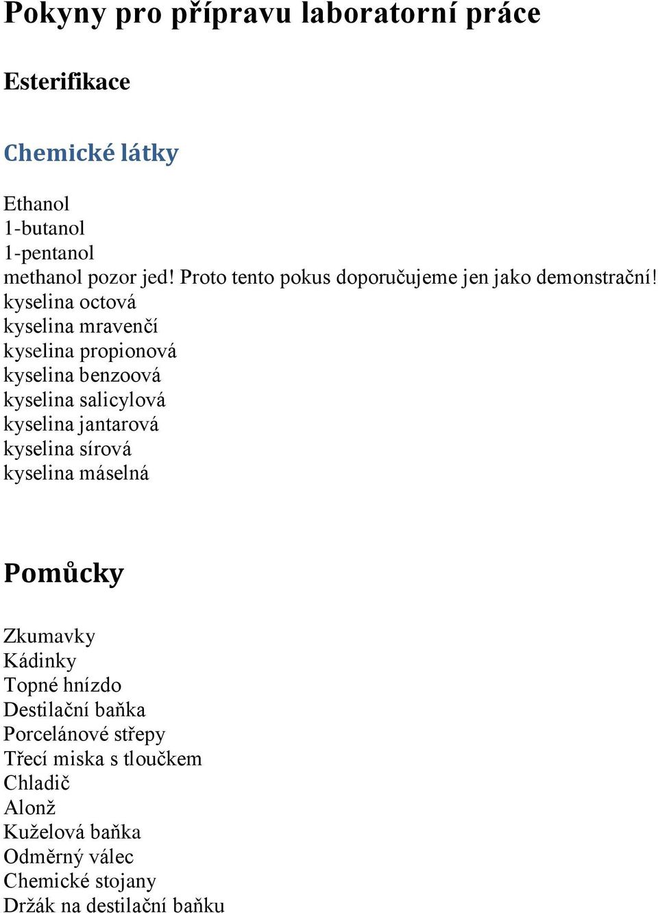 kyselina octová kyselina mravenčí kyselina propionová kyselina benzoová kyselina salicylová kyselina jantarová kyselina