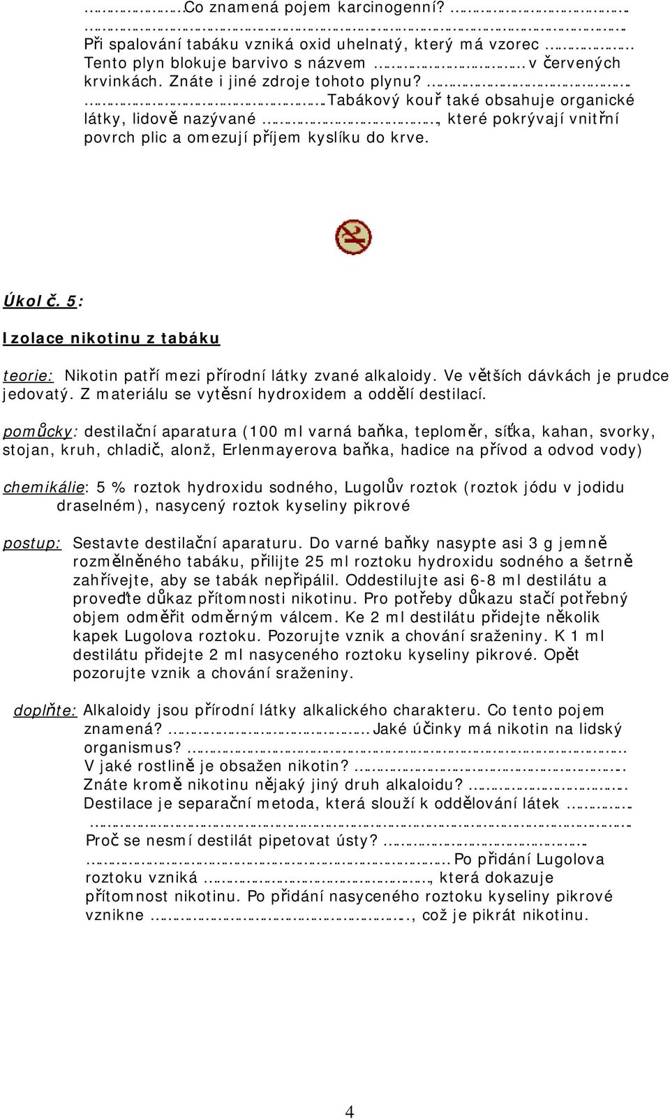 5: Izolace nikotinu z tabáku teorie: Nikotin patří mezi přírodní látky zvané alkaloidy. Ve větších dávkách je prudce jedovatý. Z materiálu se vytěsní hydroxidem a oddělí destilací.