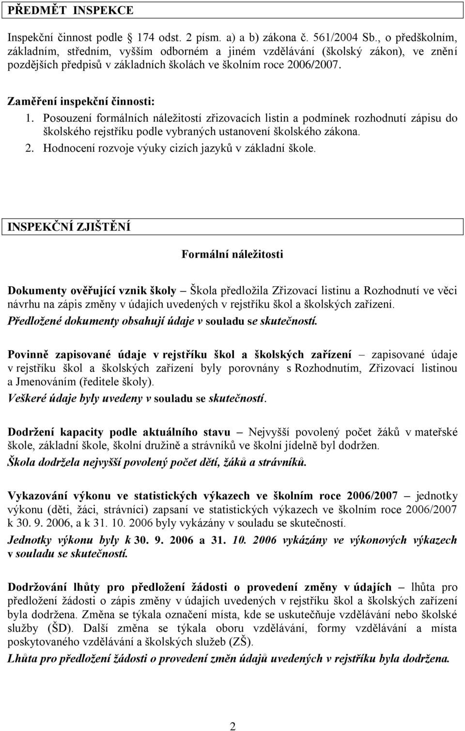 Posouzení formálních náleţitostí zřizovacích listin a podmínek rozhodnutí zápisu do školského rejstříku podle vybraných ustanovení školského zákona. 2.