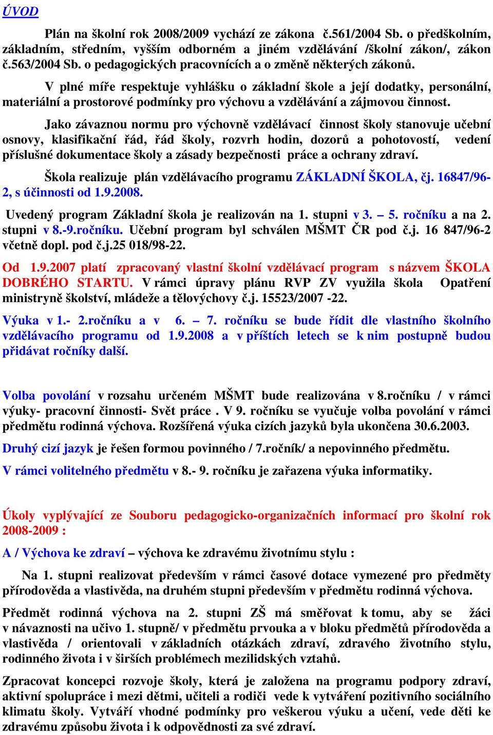 V plné míře respektuje vyhlášku o základní škole a její dodatky, personální, materiální a prostorové podmínky pro výchovu a vzdělávání a zájmovou činnost.