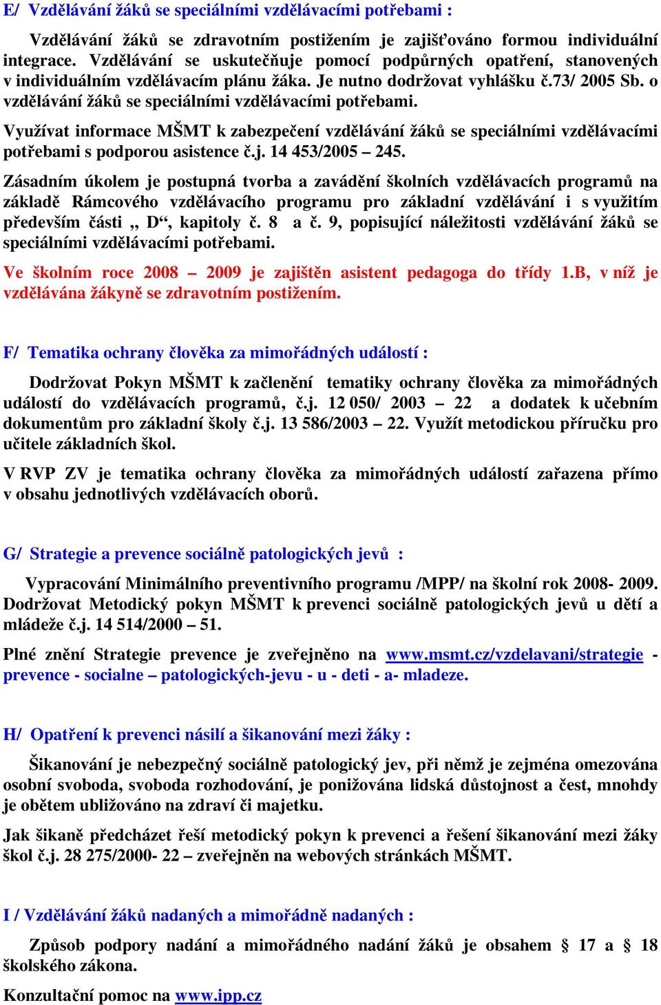 o vzdělávání žáků se speciálními vzdělávacími potřebami. Využívat informace MŠMT k zabezpečení vzdělávání žáků se speciálními vzdělávacími potřebami s podporou asistence č.j. 14 453/2005 245.